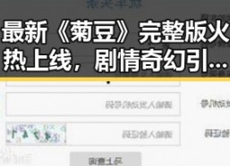 最新《菊豆》完整版火热上线，剧情奇幻引爆观众热情！