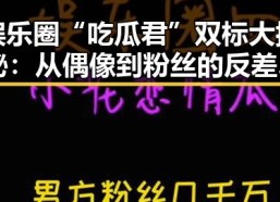 娱乐圈“吃瓜君”双标大揭秘：从偶像到粉丝的反差之路