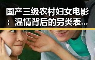 国产三级农村妇女电影：温情背后的另类表达？