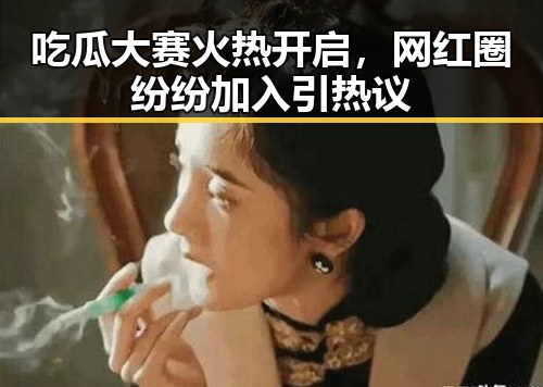 吃瓜大赛火热开启，网红圈纷纷加入引热议