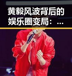 黄毅风波背后的娱乐圈变局:从辉煌到自我救赎的轨迹